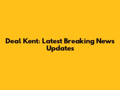Deal Kent: Latest Breaking News Updates