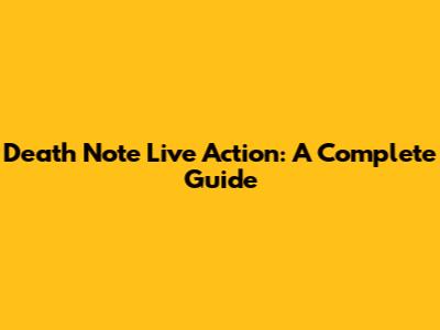 Death Note Live Action: A Complete Guide