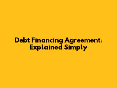 Debt Financing Agreement: Explained Simply