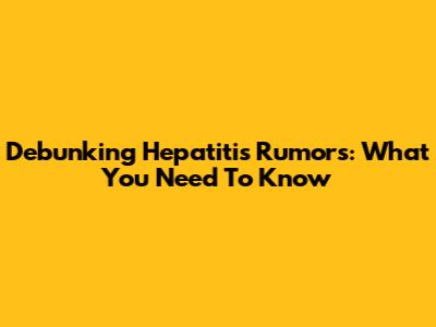 Debunking Hepatitis Rumors: What You Need To Know