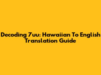 Decoding '7uu': Hawaiian To English Translation Guide