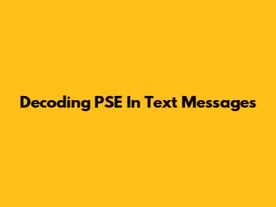 Decoding 'PSE' In Text Messages