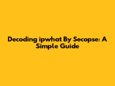 Decoding 'ipwhat' By Secopse: A Simple Guide