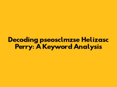 Decoding 'pseosclmzse Helizasc Perry': A Keyword Analysis