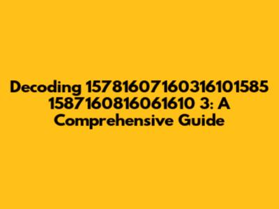 Decoding 15781607160316101585 1587160816061610 3: A Comprehensive Guide