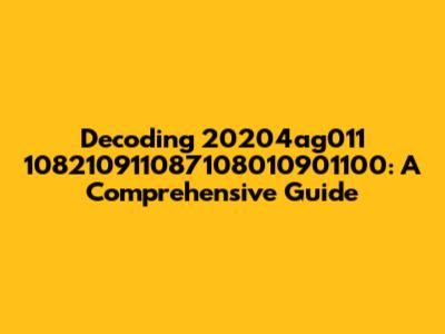Decoding 20204ag011 108210911087108010901100: A Comprehensive Guide