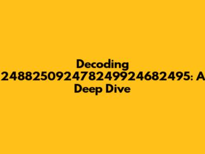 Decoding 248825092478249924682495: A Deep Dive