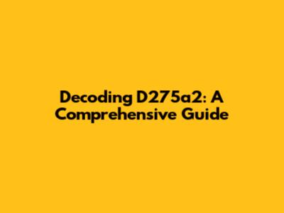 Decoding D275a2: A Comprehensive Guide