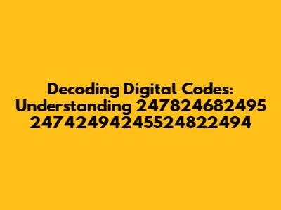 Decoding Digital Codes: Understanding 247824682495 24742494245524822494