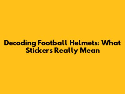Decoding Football Helmets: What Stickers Really Mean