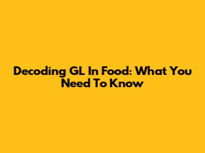 Decoding GL In Food: What You Need To Know