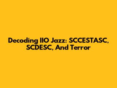 Decoding IIO Jazz: SCCESTASC, SCDESC, And Terror