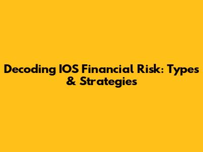 Decoding IOS Financial Risk: Types & Strategies