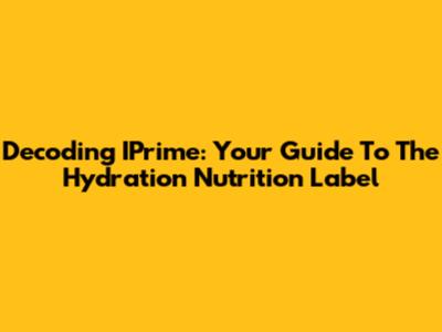 Decoding IPrime: Your Guide To The Hydration Nutrition Label