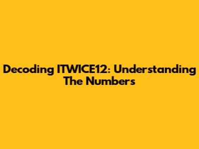 Decoding ITWICE12: Understanding The Numbers
