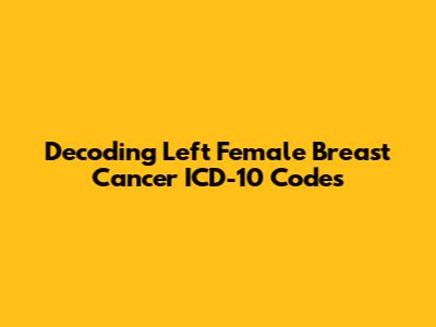 Decoding Left Female Breast Cancer ICD-10 Codes
