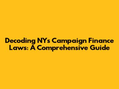 Decoding NY's Campaign Finance Laws: A Comprehensive Guide