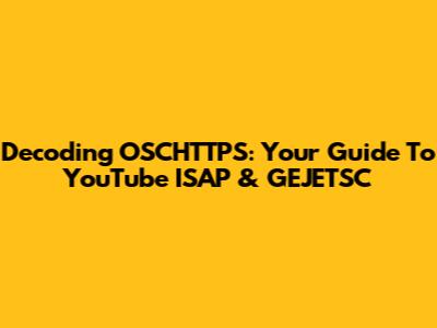 Decoding OSCHTTPS: Your Guide To YouTube ISAP & GEJETSC