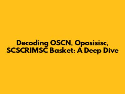Decoding OSCN, Oposisisc, SCSCRIMSC Basket: A Deep Dive