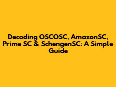 Decoding OSCOSC, AmazonSC, Prime SC & SchengenSC: A Simple Guide