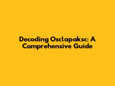 Decoding Osclapaksc: A Comprehensive Guide
