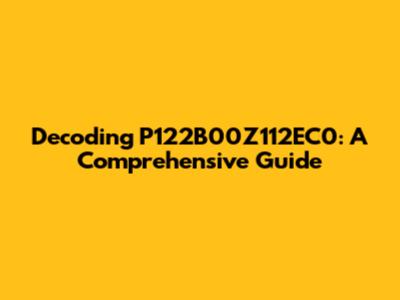 Decoding P122B00Z112EC0: A Comprehensive Guide