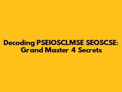 Decoding PSEIOSCLMSE SEOSCSE: Grand Master 4 Secrets