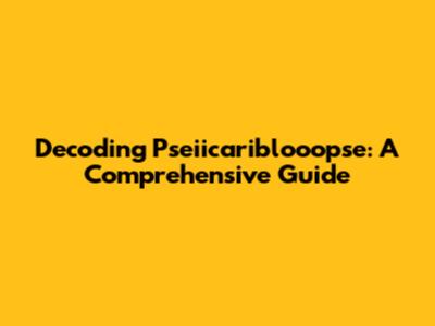 Decoding Pseiicariblooopse: A Comprehensive Guide