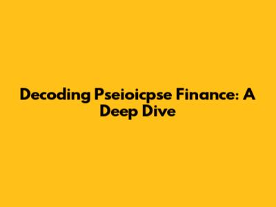 Decoding Pseioicpse Finance: A Deep Dive