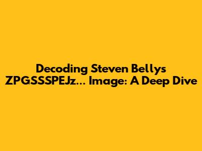 Decoding Steven Belly's ZPGSSSPEJz... Image: A Deep Dive