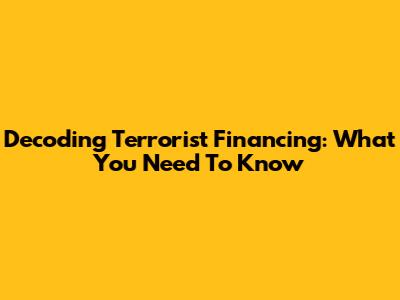 Decoding Terrorist Financing: What You Need To Know
