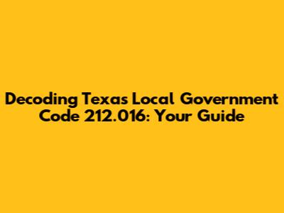 Decoding Texas Local Government Code 212.016: Your Guide