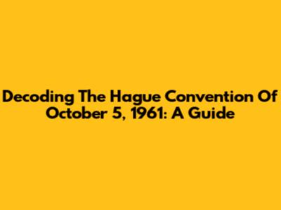 Decoding The Hague Convention Of October 5, 1961: A Guide