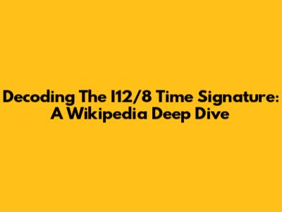 Decoding The I12/8 Time Signature: A Wikipedia Deep Dive