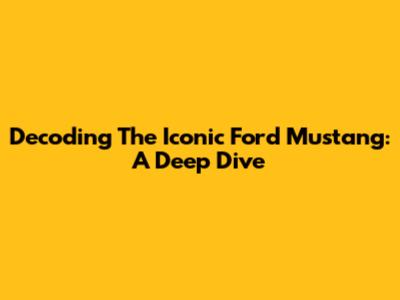Decoding The Iconic Ford Mustang: A Deep Dive
