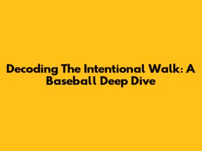 Decoding The Intentional Walk: A Baseball Deep Dive