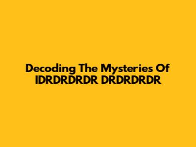 Decoding The Mysteries Of IDRDRDRDR DRDRDRDR