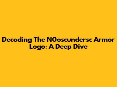 Decoding The N0oscundersc Armor Logo: A Deep Dive