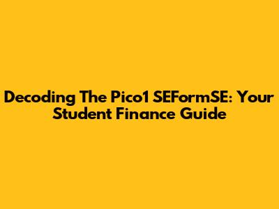 Decoding The Pico1 SEFormSE: Your Student Finance Guide