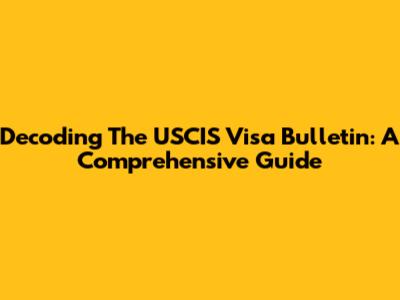 Decoding The USCIS Visa Bulletin: A Comprehensive Guide