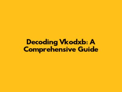 Decoding Vkodxb: A Comprehensive Guide