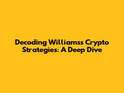 Decoding Williams's Crypto Strategies: A Deep Dive