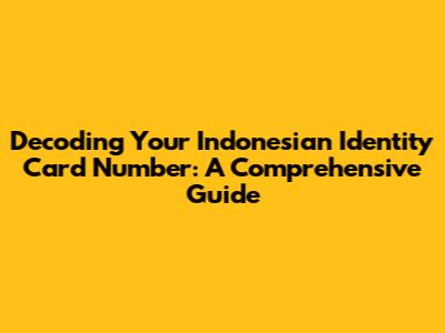 Decoding Your Indonesian Identity Card Number: A Comprehensive Guide