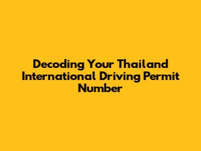 Decoding Your Thailand International Driving Permit Number