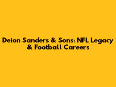 Deion Sanders & Sons: NFL Legacy & Football Careers
