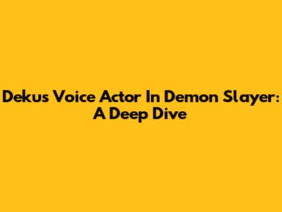 Deku's Voice Actor In Demon Slayer: A Deep Dive