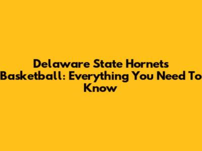 Delaware State Hornets Basketball: Everything You Need To Know
