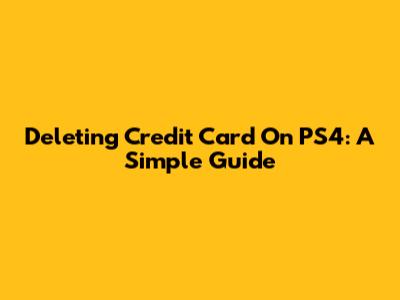 Deleting Credit Card On PS4: A Simple Guide