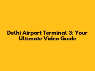 Delhi Airport Terminal 3: Your Ultimate Video Guide