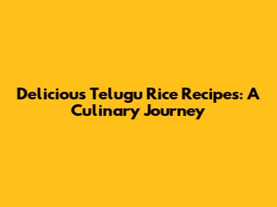 Delicious Telugu Rice Recipes: A Culinary Journey